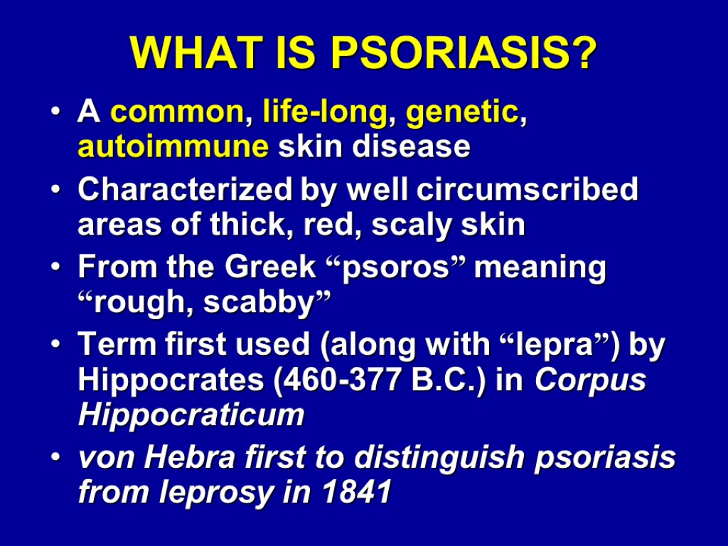 WHAT IS PSORIASIS? A common, life-long, genetic, autoimmune skin disease Characterized by well circumscribed